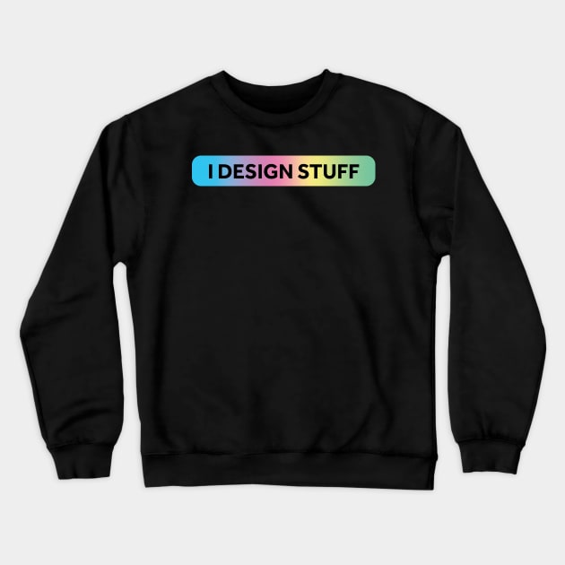 I Design Stuff Crewneck Sweatshirt by murialbezanson